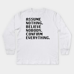 Assume Nothing. Believe Nobody. Confirm Everything. Kids Long Sleeve T-Shirt